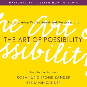 The Art of Possibility by Rosamund Stone Zander and Benjamin Zander