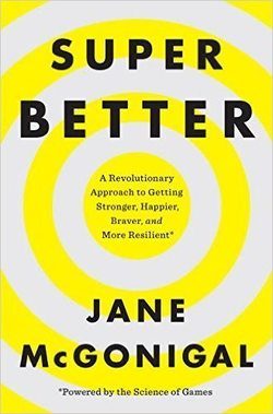 SuperBetter: A Revolutionary Approach to Getting Stronger, Happier, Braver and More Resilient